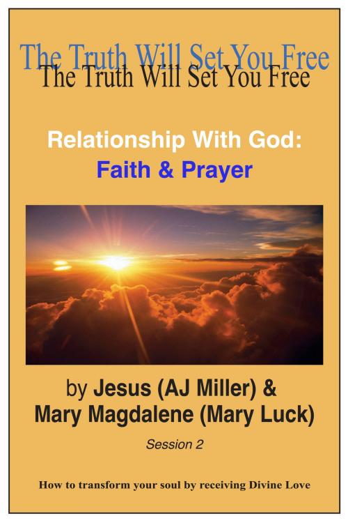 Cover of the book Relationship with God: Faith & Prayer Session 2 by Jesus (AJ Miller), Mary Magdalene (Mary Luck), Divine Truth Pty Ltd
