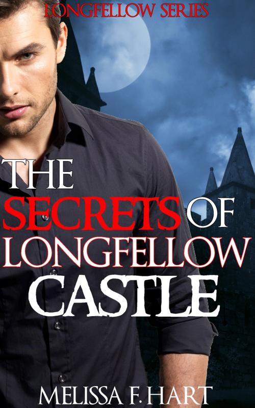 Cover of the book The Secrets of Longfellow Castle (Longfellow Series, Book 1) by Melissa F. Hart, MFH Ink Publishing