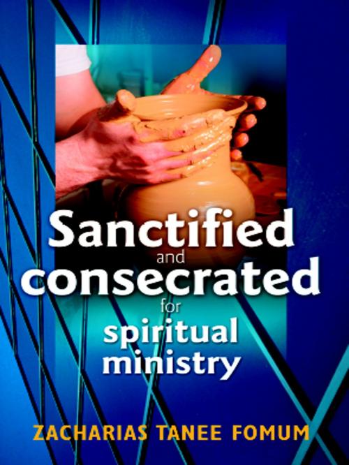 Cover of the book Sanctified And Consecrated For Spiritual Ministry by Zacharias Tanee Fomum, ZTF Books Online