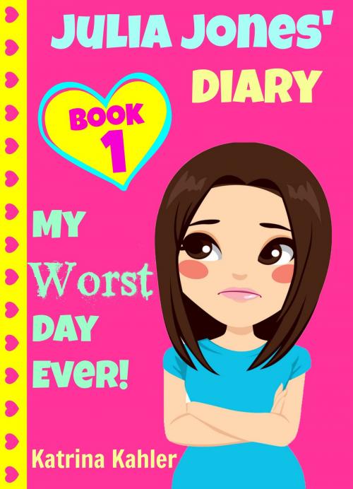 Cover of the book Julia Jones' Diary: Book 1: My Worst Day Ever! by Katrina Kahler, Katrina Kahler