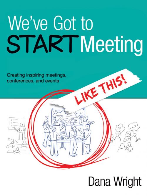 Cover of the book We've Got to START Meeting Like This!: Creating inspiring meetings, conferences, and events by Dana Wasson, Dana Wasson
