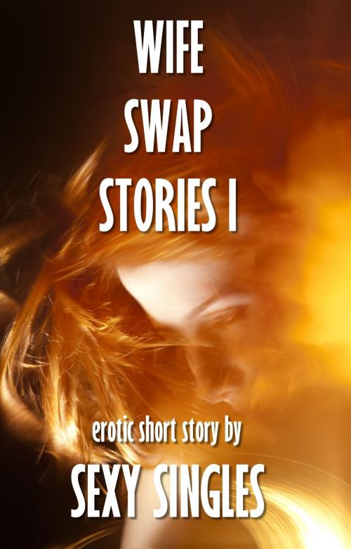 Cover of the book Wife Swap Stories I by Sexy Singles, Sexy Singles