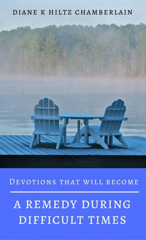 Cover of the book Devotions That Will Become A Remedy During Difficult Times by Diane K Hiltz Chamberlain, Diane K Hiltz Chamberlain