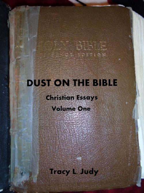 Cover of the book Dust On The Bible: Christian Essays Volume One by Tracy L. Judy, Jonah Wolfe