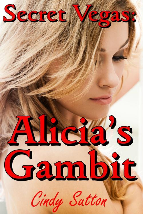 Cover of the book Secret Vegas: Alicia's Gambit by Cindy Sutton, SmokinHotPress