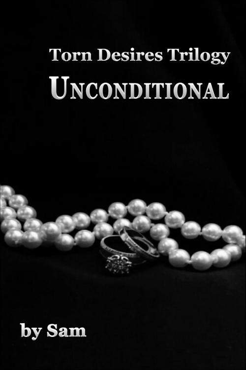 Cover of the book Torn Desires Trilogy...Unconditional (Book Two) by Sam, Sam