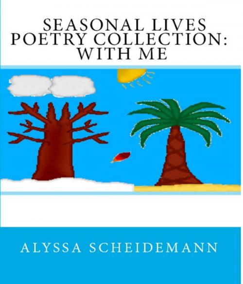 Cover of the book Seasonal Lives Poetry Collection: With Me by Alyssa Scheidemann, Alyssa Scheidemann