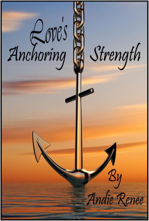 Cover of the book Love's Anchoring Strength by Andie Renee, Andie Renee