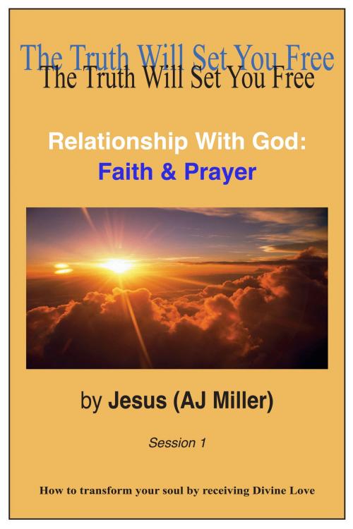 Cover of the book Relationship with God: Faith & Prayer Session 1 by Jesus (AJ Miller), Mary Magdalene (Mary Luck), Divine Truth Pty Ltd
