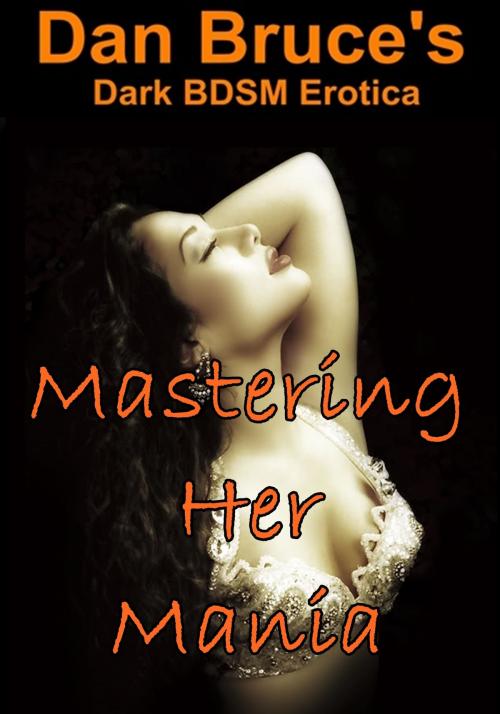 Cover of the book Mastering Her Mania by Dan Bruce, Firm Hand Books