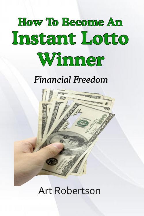 Cover of the book How To Become An Instant Lotto Winner by Art Robertson, Art Robertson