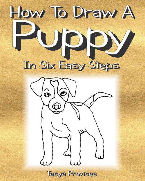 Cover of the book How To Draw A Puppy In Six Easy Steps by Tanya Provines, Tanya Provines