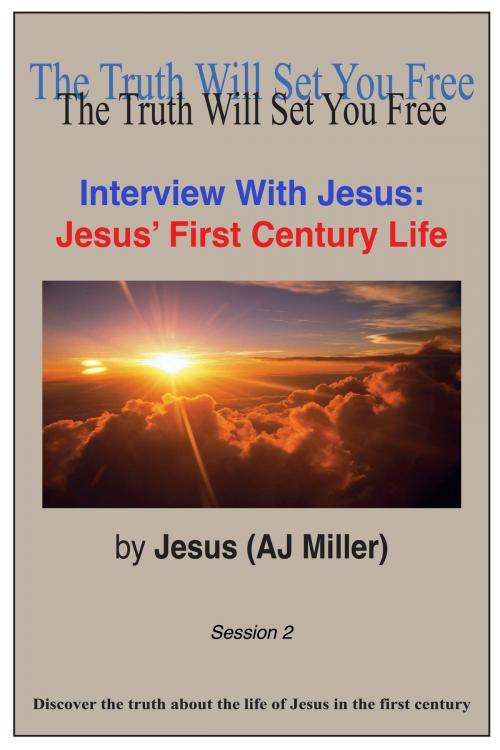Cover of the book Interview with Jesus: Jesus' First Century Life Session 2 by Jesus (AJ Miller), Divine Truth Pty Ltd