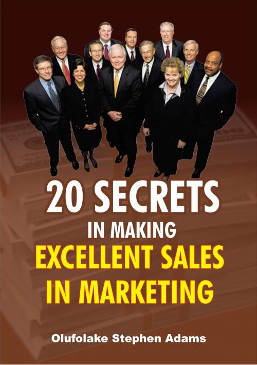 Cover of the book 20 Secrets In Making Excellent Sales In Marketing by Olufolake Stephen Adams, Olufolake Stephen Adams