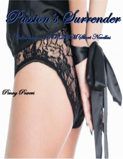 Cover of the book Passion's Surrender, Collaboration of 4 BDSM short novellas by Penny Powers, Penny Powers