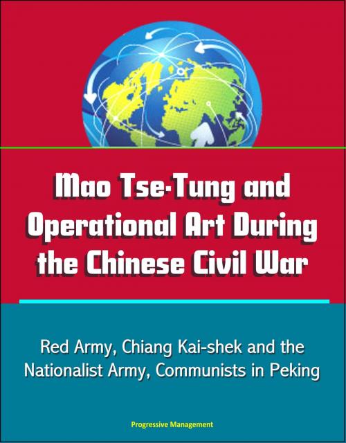 Cover of the book Mao Tse-Tung and Operational Art During the Chinese Civil War: Red Army, Chiang Kai-shek and the Nationalist Army, Communists in Peking by Progressive Management, Progressive Management
