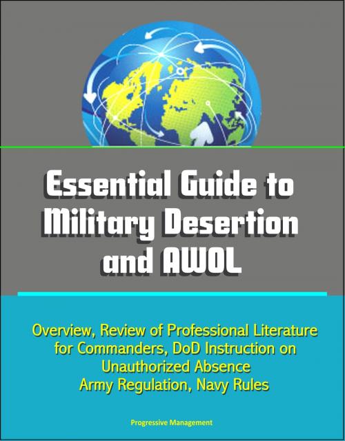 Cover of the book Essential Guide to Military Desertion and AWOL: Overview, Review of Professional Literature for Commanders, DoD Instruction on Unauthorized Absence, Army Regulation, Navy Rules by Progressive Management, Progressive Management
