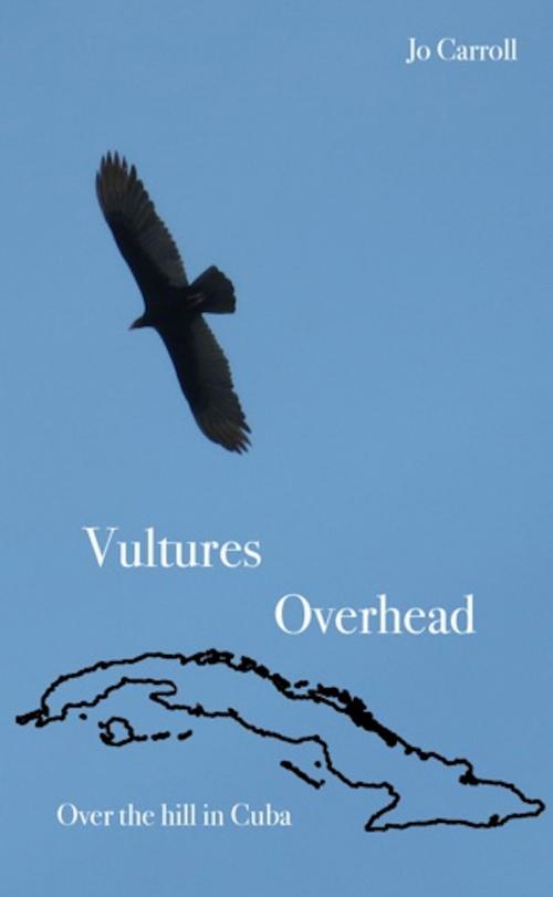 Cover of the book Vultures Overhead: Over the Hill in Cuba. by Jo Carroll, Jo Carroll