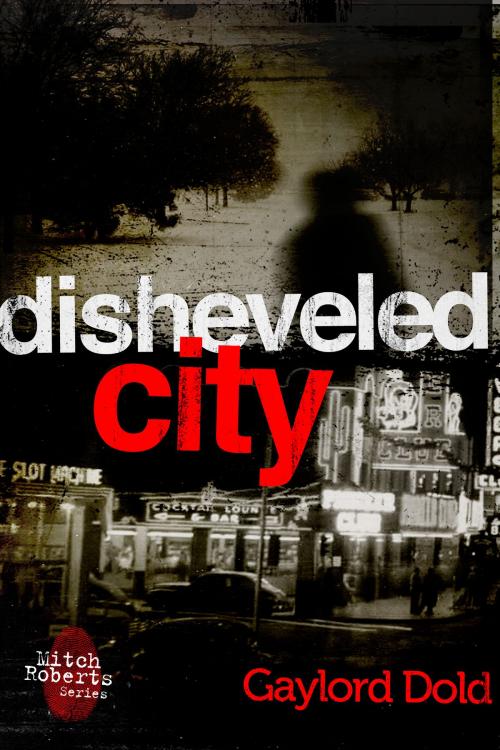 Cover of the book Disheveled City by Gaylord Dold, Gaylord Dold