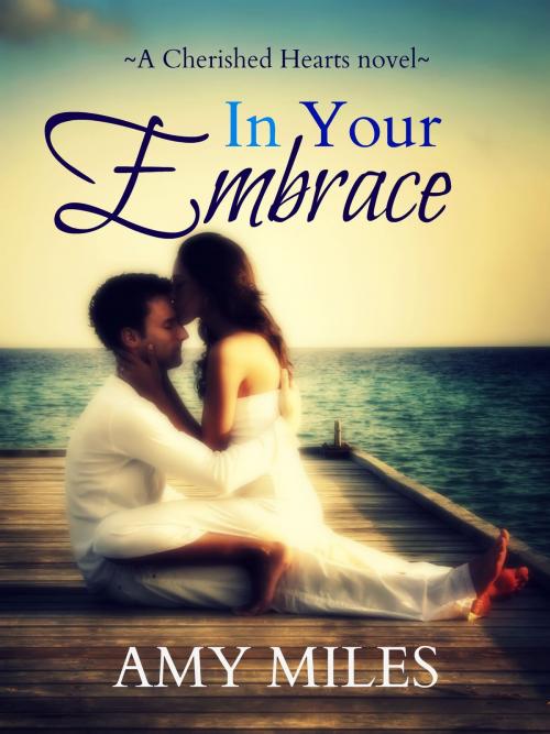 Cover of the book In Your Embrace by Amy Miles, Amy Miles