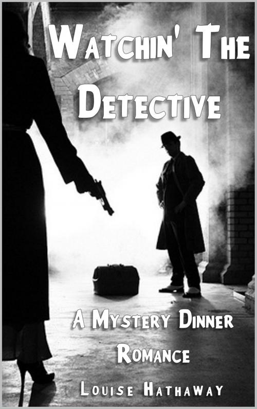 Cover of the book Watchin' The Detective: A Mystery Dinner Romance by Louise Hathaway, Louise Hathaway