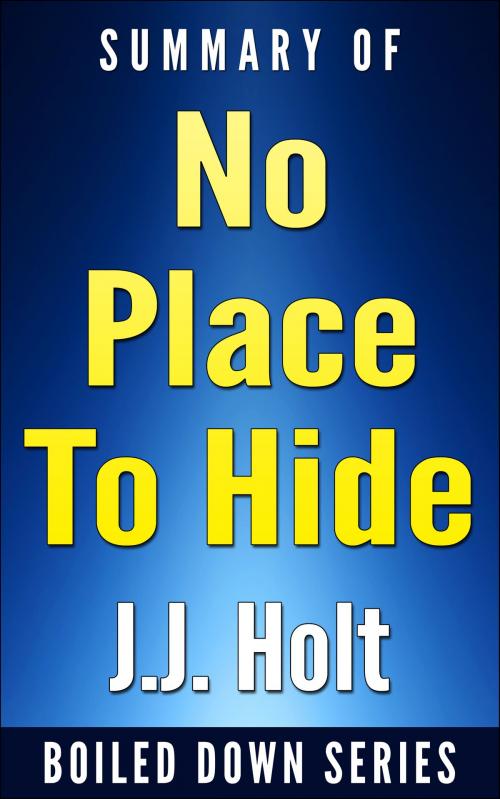 Cover of the book No Place to Hide: Edward Snowden, the NSA, and the U.S. Surveillance State by Glenn Greenwald…. Summarized by J.J. Holt, J.J. Holt