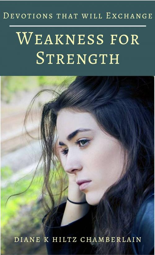 Cover of the book Devotions that will Exchange Weakness for Strength by Diane K Hiltz Chamberlain, Diane K Hiltz Chamberlain