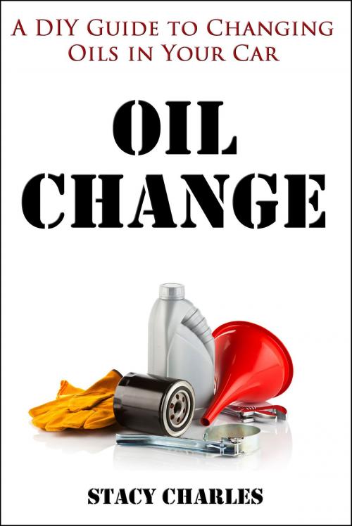 Cover of the book DIY Guide to Changing the Oils in Your Car by Stacy Charles, Stacy Charles