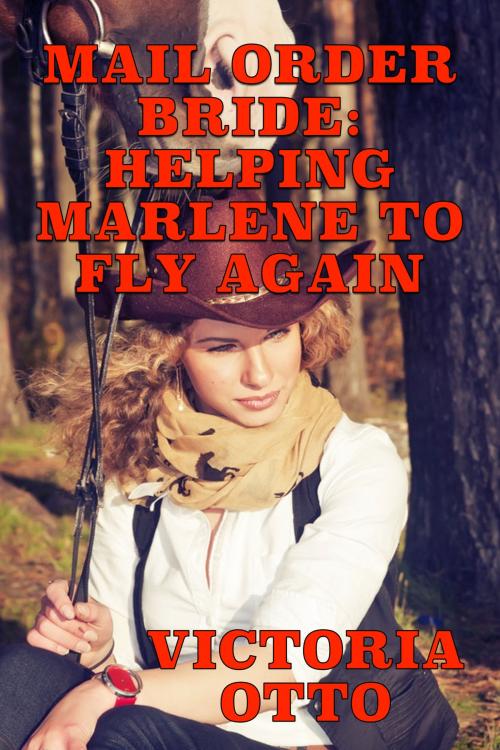 Cover of the book Mail Order Bride: Helping Marlene To Fly Again by Victoria Otto, Susan Hart