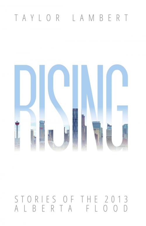 Cover of the book Rising: Stories of the 2013 Alberta Flood by Taylor Lambert, Taylor Lambert