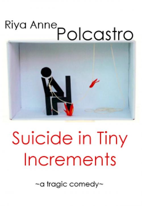 Cover of the book Suicide in Tiny Increments by Riya Anne Polcastro, Riya Anne Polcastro