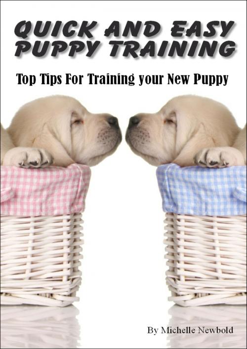 Cover of the book Quick and Easy Puppy Training. Top tips for training your new puppy by Michelle Newbold, Michelle Newbold