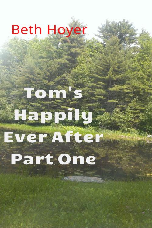 Cover of the book Tom's Happily Ever After Part One by Beth Hoyer, Beth Hoyer