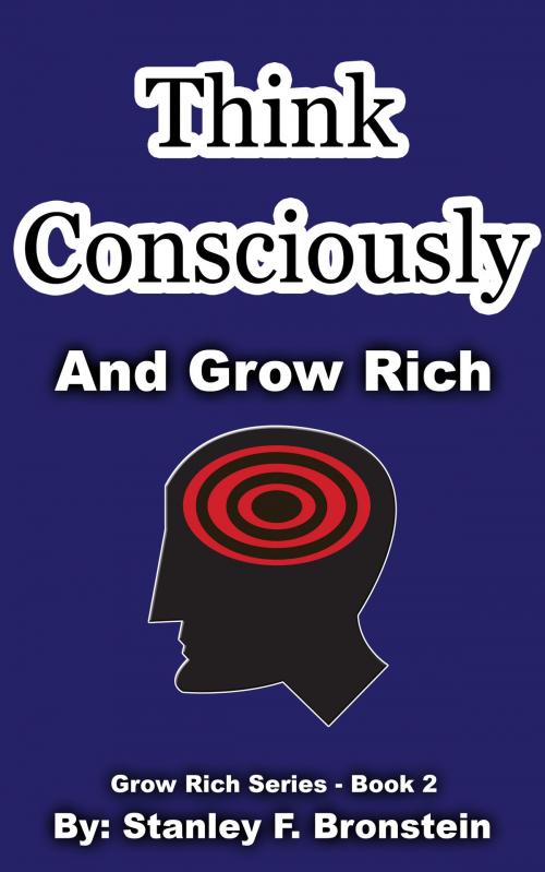 Cover of the book Think Consciously And Grow Rich (Grow Rich Series Book 2) by Stanley Bronstein, Stanley Bronstein