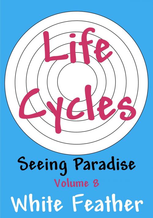 Cover of the book Seeing Paradise, Volume 8: Life Cycles by White Feather, White Feather