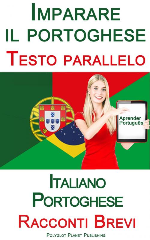 Cover of the book Imparare il portoghese - Testo parallelo - Racconti Brevi (Italiano - Portoghese) by Polyglot Planet Publishing, Polyglot Planet Publishing