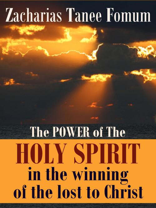Cover of the book The Power of The Holy Spirit In The Winning of The Lost to Christ by Zacharias Tanee Fomum, ZTF Books Online
