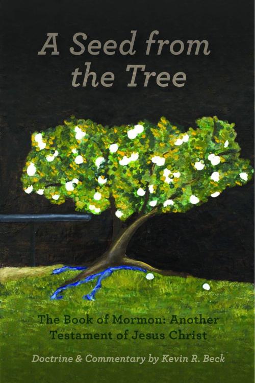 Cover of the book A Seed from the Tree by Kevin R. Beck, Kevin R. Beck
