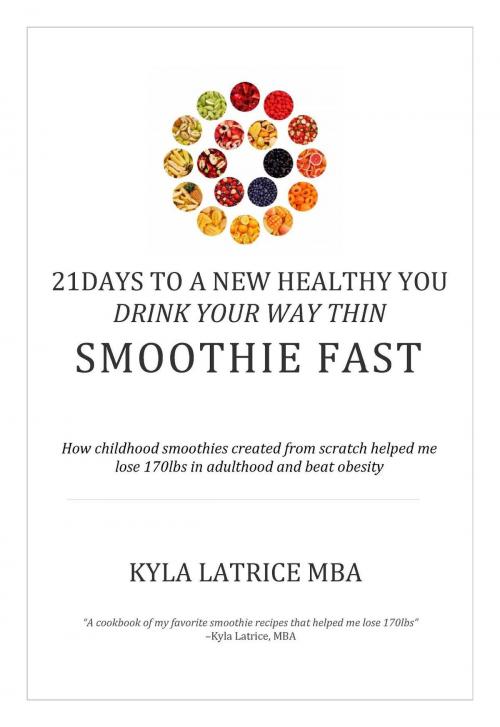 Cover of the book 21 Days to a New Healthy You! Drink Your Way Thin (Smoothie Fast) by Kyla Latrice Tennin, Lady Mirage Publications, Inc.