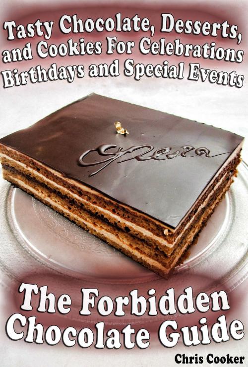 Cover of the book The Forbidden Chocolate Guide: Tasty Chocolate, Desserts and Cookies For Celebrations, Birthdays and Special Events by Chris Cooker, Digital Publishing Group