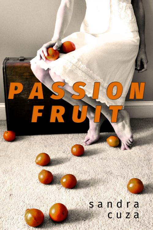 Cover of the book Passion Fruit by Sandra Cuza, Open Books