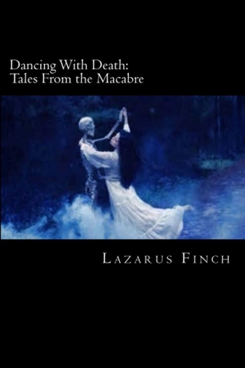 Cover of the book Dancing with Death: Tales from the Macabre by Lazarus Finch, Lazarus Finch