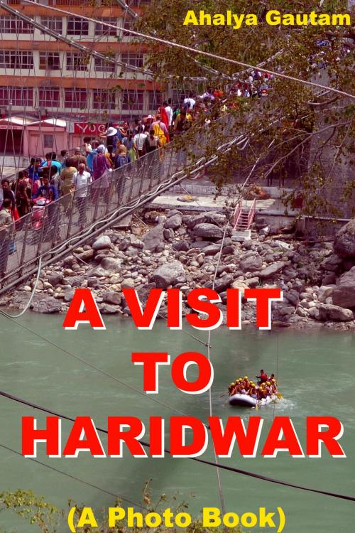 Cover of the book A Visit To Haridwar (A Photo Book) by Ahalya Gautam, Mahesh Dutt Sharma