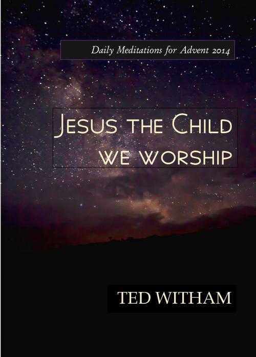 Cover of the book Jesus the Child We Worship by Ted Witham, Ted Witham
