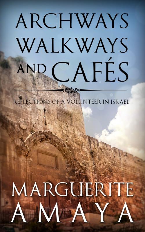 Cover of the book Archways Walkways and Cafe's by Marguerite Amaya, Marguerite Amaya
