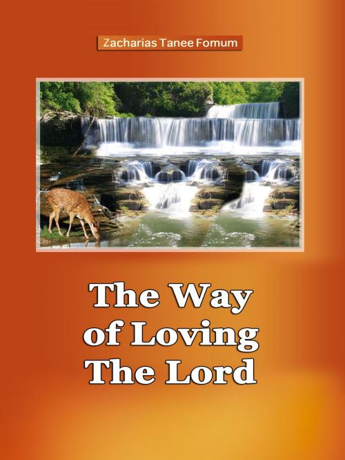 Cover of the book The Way of Loving The Lord by Zacharias Tanee Fomum, ZTF Books Online