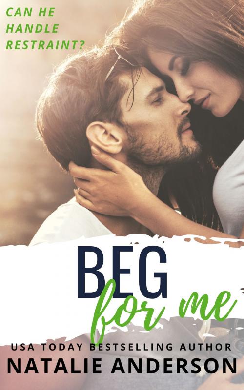 Cover of the book Beg For Me (Be for Me: Logan) by Natalie Anderson, Natalie Anderson