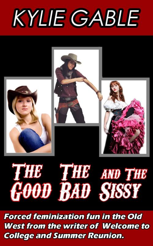 Cover of the book The Good, the Bad, and the Sissy by Kylie Gable, Kylie Gable
