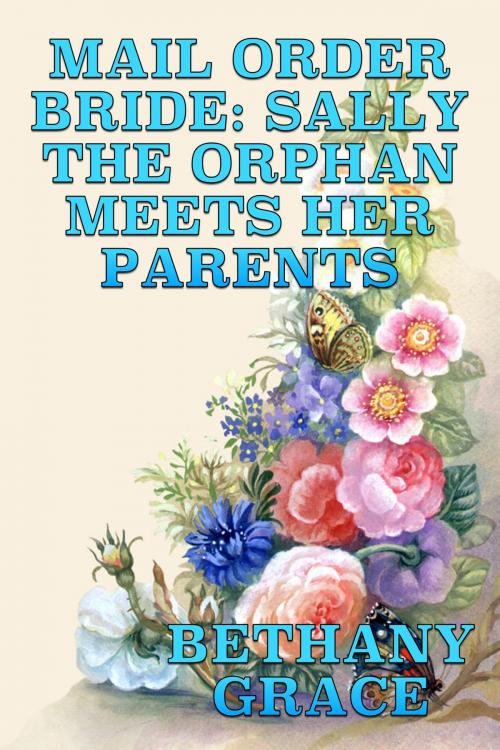 Cover of the book Mail Order Bride: Sally The Orphan Meets Her Parents by Bethany Grace, Susan Hart