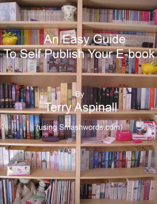 Cover of the book An Easy Guide To Self Publish Your E-book. Using Smashwords. by Terry Aspinall, Terry Aspinall